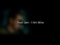 Pearl Jam - I Am Mine (Lyrics)
