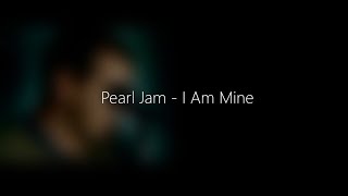 Pearl Jam - I Am Mine (Lyrics)