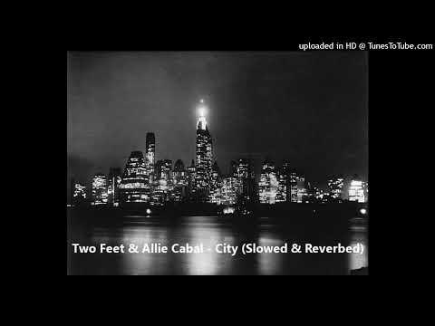 Two Feet & Allie Cabal - City (Slowed & Reverbed)