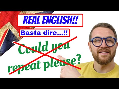 ENOUGH! Don't say COULD YOU REPEAT?! REAL ENGLISH!! Speak like AN ENGLISHMAN!