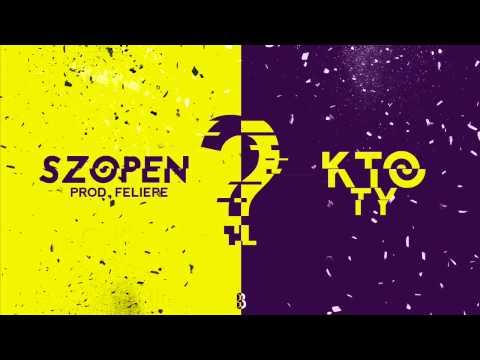 SZOPEN - KTO TY? [PROD. FELIEPE]