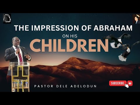 THE IMPRESSION OF ABRAHAM ON HIS SEED ___✓✓✓ Pastor Dele Adelodun ^777^