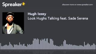 Look Hughs Talking feat. Sade Serena (part 2 of 4)