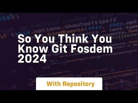 so you think you know git fosdem 2024