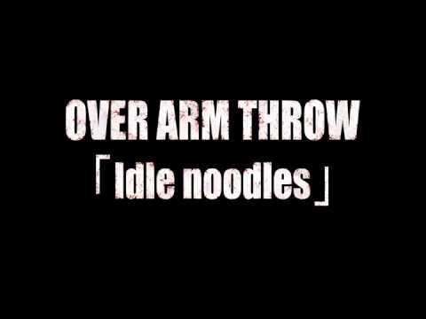 OVER ARM THROW - Idle noodles