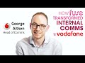 How Vodafone transformed their internal communications | George Aitken, Head of Comms at Vodafone UK