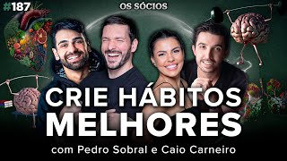 APRENDA A CRIAR BONS HÁBITOS (Com Caio Carneiro e Pedro Sobral) | Os Sócios 187