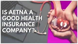 Is Aetna A Good Health Insurance Company