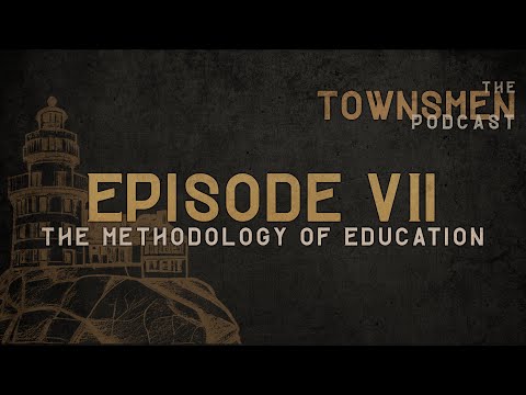 The Townsmen Podcast || Episode VII || The Methodology of Education