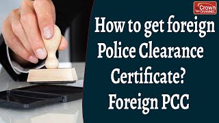 How to get foreign Police Clearance Certificate? Foreign PCC