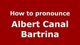 How to pronounce Albert Canal Bartrina