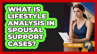 What Is Lifestyle Analysis In Spousal Support Cases? - Family Law Gurus