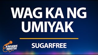 WAG KA NG UMIYAK - SUGARFREE (KARAOKE)
