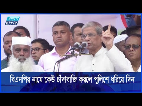 বিএনপির নাম ভাঙ্গিয়ে কেউ চাঁদাবাজি করলে ধরে পুলিশে দেয়ার আহবান