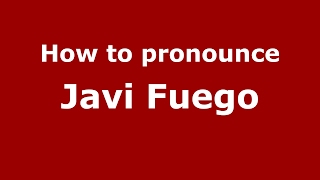 How to pronounce Javi Fuego