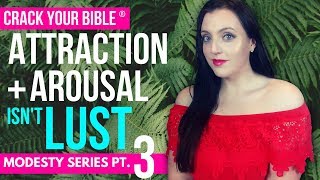 😍 Lust of the flesh is NOT arousal + attraction! (Modesty Culture gets it WRONG!) | Modesty Pt. 3