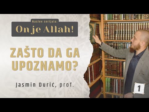 1 - Zašto da Ga upoznamo? | ON JE ALLAH! | Jasmin Durić, prof.