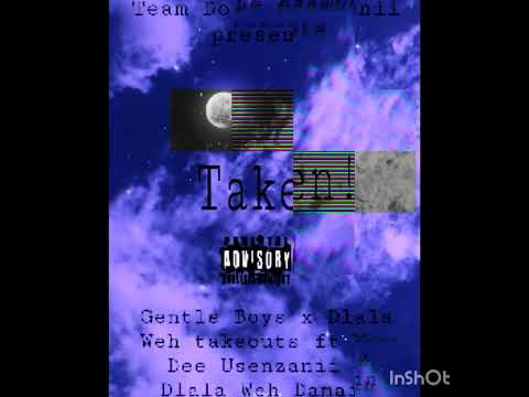 TAKEN Gentle boys x Dlala Weh Tacouts ft Man Dee Usenzanii x team dope asambenii x dlala weh damian.