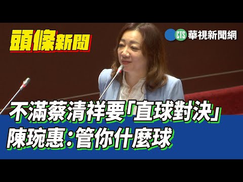 不滿蔡清祥要「直球對決」　陳琬惠：管你什麼球