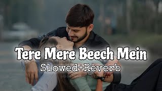 Tere Mere Beech Mein🤭💞Slowed+Reverb | Mohit Chauhan &amp; Sunidhi Chauhan | Soulful Souvik🎧🎶#lofi #viral