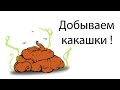 Добываем какашки ! 