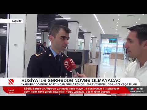 Rusiya ilə sərhəddə növbə olmayacaq _ 30.05.2023 = Real TV =