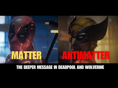 Matter and Antimatter - The Deeper Message in Deadpool and Wolverine