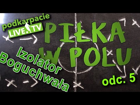 "Piłka w polu". Odcinek 5 - Izolator Boguchwała