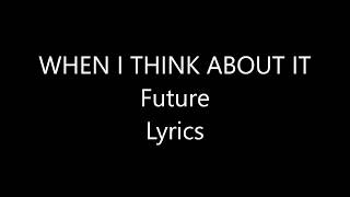 Future – When I Think About It Lyrics
