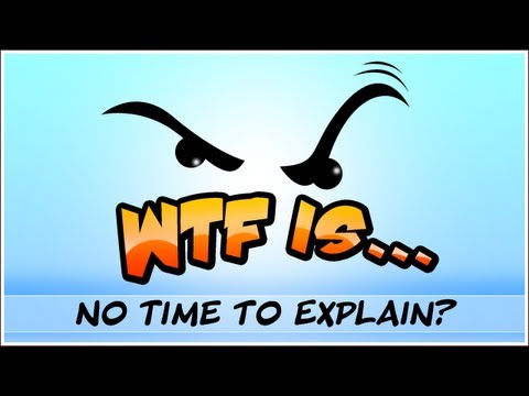 WTF Is... - No Time to Explain ?