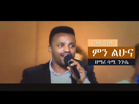 ምን ልሁና - ዘማሪ ሳሚ ንጉሴ - MIN LEHUNA SINGER SAMI NIGUSSE