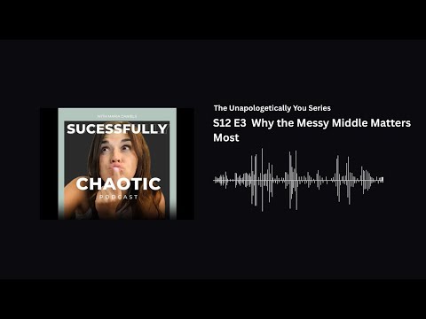 S12 E3 The Unapologetically You Series: Why the Messy Middle Matters Most