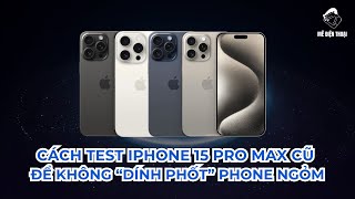 Cách test iPhone 15 Pro Max cũ