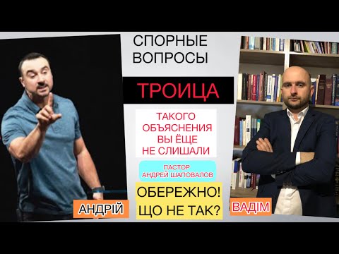 СПОРНЫЕ ВОПРОСЫ «ТРОИЦА» ( Такого объяснения вы ёще не слышали). Пастор Андрей Шаповалов! ОБЕРЕЖНО!