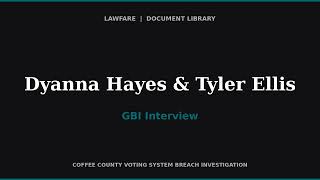 GBI Interview of Dyanna Hayes and Tyler Ellis (Coffee County Voting System Breach)