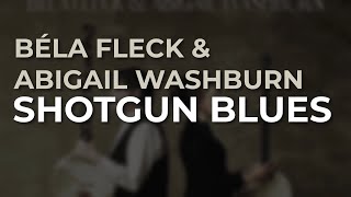 Béla Fleck &amp; Abigail Washburn - Shotgun Blues (Official Audio)