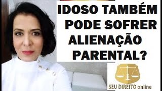 IDOSO TAMBÉM PODE SOFRER ALIENAÇÃO PARENTAL?