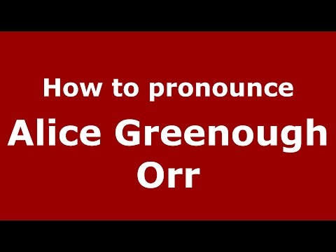 How to pronounce Alice Greenough Orr (American English/US) - PronounceNames.com