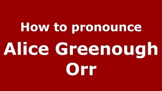 How to pronounce Alice Greenough Orr