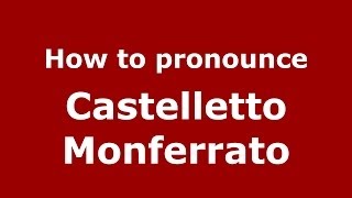 How to pronounce Castelletto Monferrato