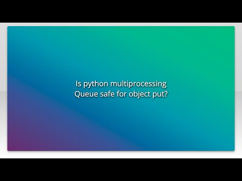 Is Python Multiprocessing Queue Safe For Object Put