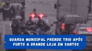 Guarda Municipal prende trio após furto a grande loja em Santos