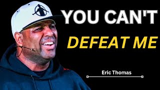 YOU CAN'T DEFEAT ME - Best Motivational Speech Video (Featuring Eric Thomas)