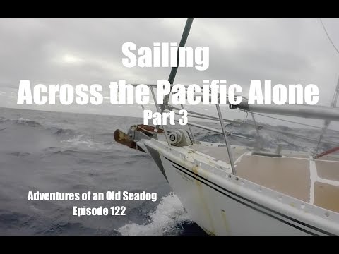 Sailing Across the Pacific Alone, pt3.  Adventures of an Old Seadog, ep122