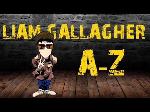 Liam gallagher A - Z