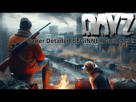 DAYZ SUPER DETAILED Beginner Guide 
