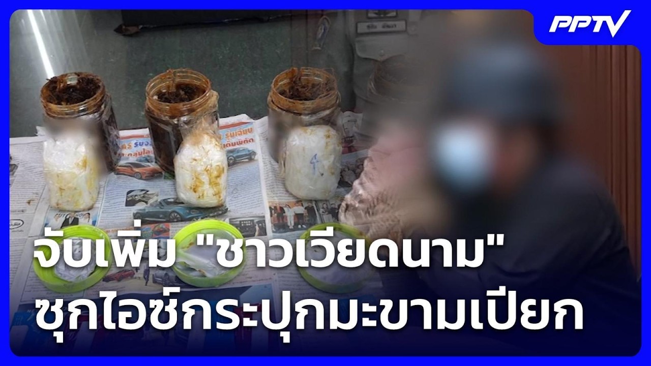 จับเพิ่ม "ชาวเวียดนาม" ซุกไอซ์กระปุกมะขามเปียก | เท?