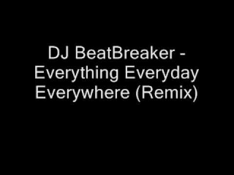 DJ BeatBreaker - Everything Everyday Everywhere (Remix)