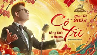 CỐ TRI (MV Performance) - BẰNG KIỀU X MASEW X VÕ LÂM TRUYỀN KỲ (Nhạc Tết 2024)