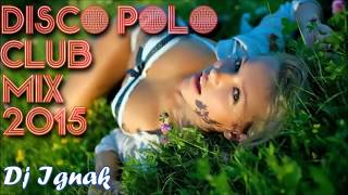 Disco Polo Club Mix (Summer 2015) Najlepsze HITY ! DJ Ignak